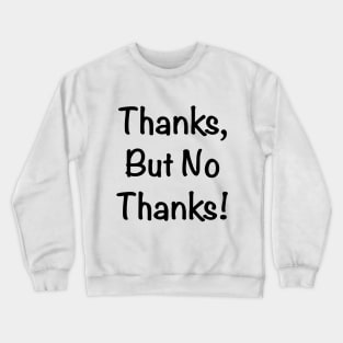 Thanks But no thanks Crewneck Sweatshirt